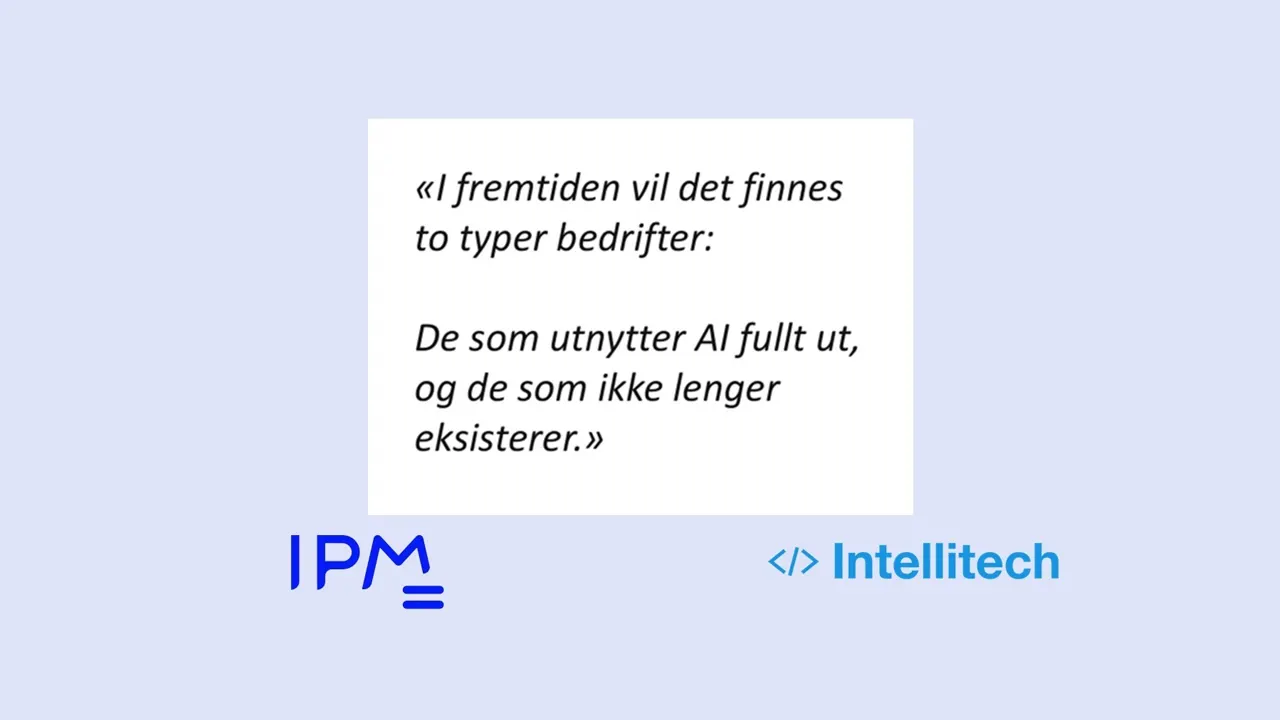 Bilde med logo til IPM og til Intellitech og teksten: "I fremtiden vil det finnes to typer bedrifter: De som utnytter AI fullt ut, og de som ikke lenger eksisterer."